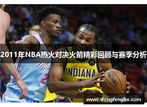 2011年NBA热火对决火箭精彩回顾与赛季分析