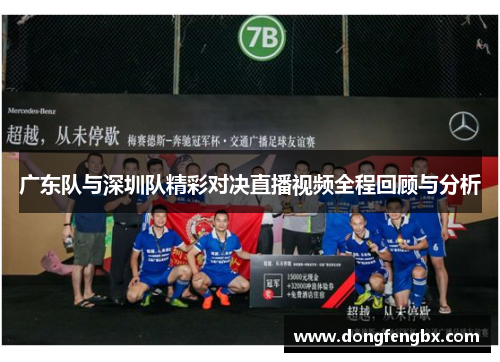 广东队与深圳队精彩对决直播视频全程回顾与分析